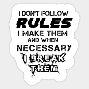 I Don't Follow Rules I Make Them And When Necessary I Break Them Sticker